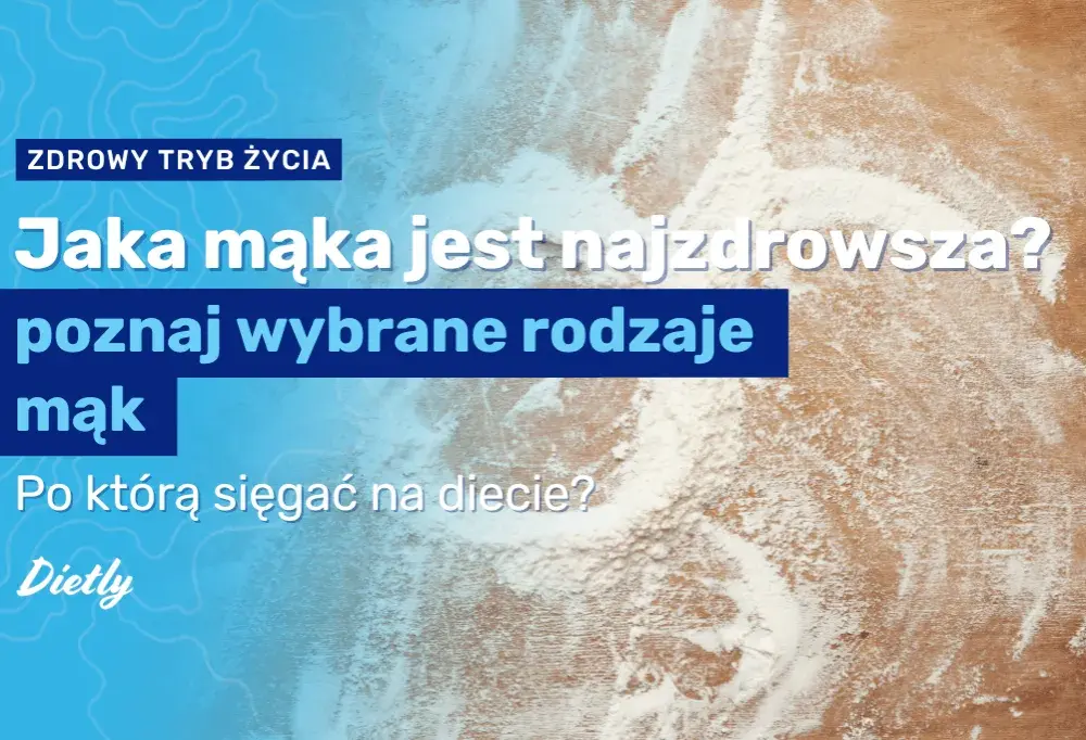 Jaką mąkę wybrać, aby była najbardziej dietetyczna i zdrowa?