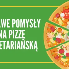 Co na pizzę wegetariańską? Odkryj najlepsze składniki i smaki